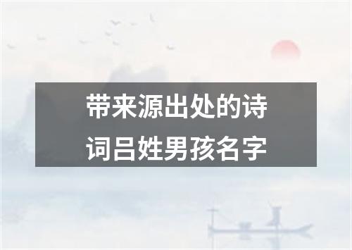 带来源出处的诗词吕姓男孩名字