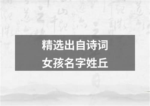 精选出自诗词女孩名字姓丘