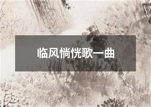 临风惝恍歌一曲