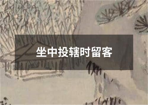 坐中投辖时留客