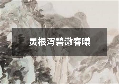 灵根泻碧潄春曦