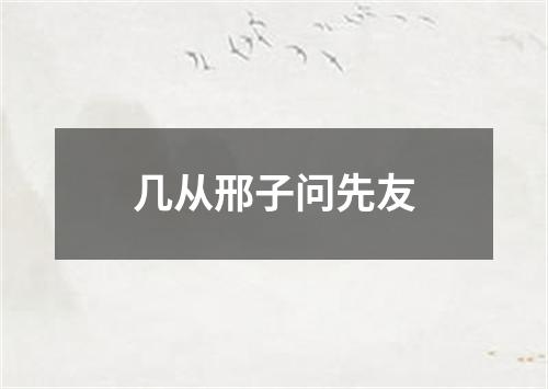 几从邢子问先友