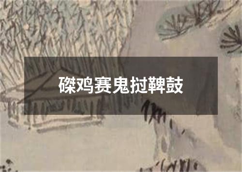 磔鸡赛鬼挝鞞鼓