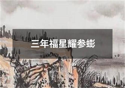 三年福星耀参蟛