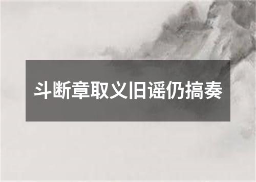 斗断章取义旧谣仍搞奏