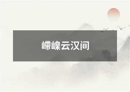 嵽嵲云汉间