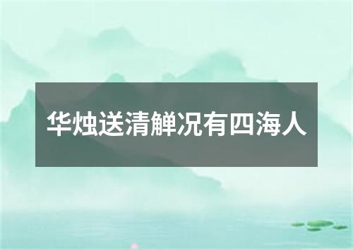 华烛送清觯况有四海人