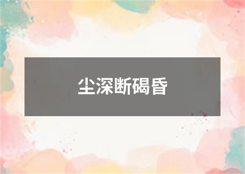 尘深断碣昏