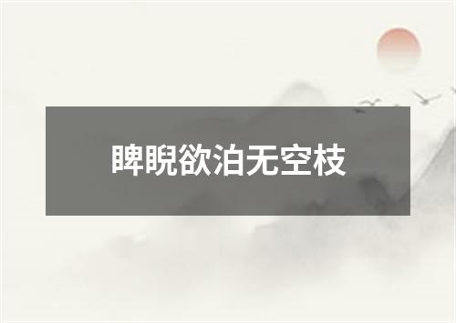 睥睨欲泊无空枝