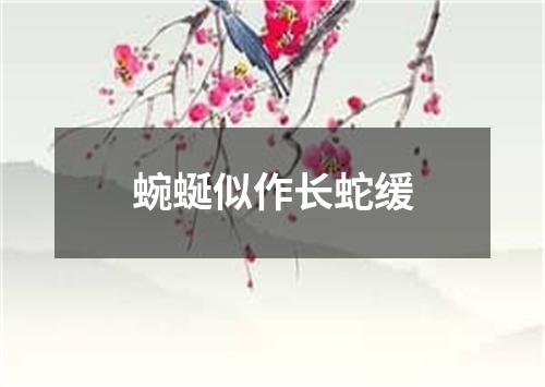 蜿蜒似作长蛇缓