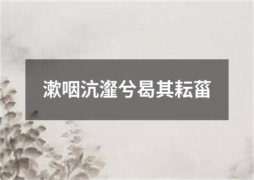 漱咽沆瀣兮曷其耘菑