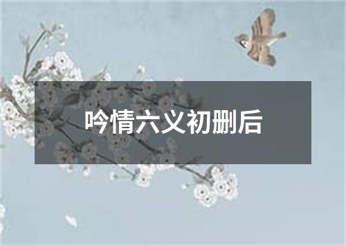 吟情六义初删后