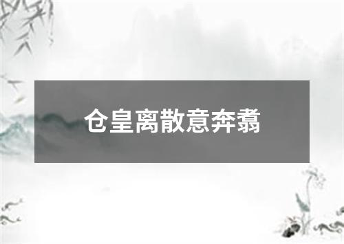 仓皇离散意奔翥