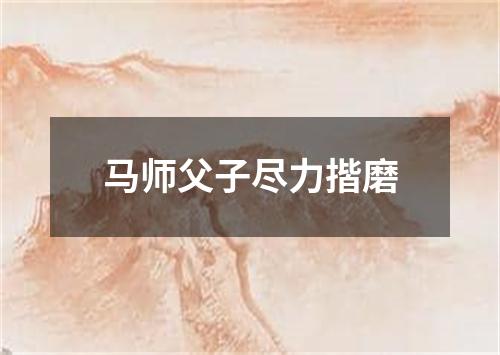 马师父子尽力揩磨