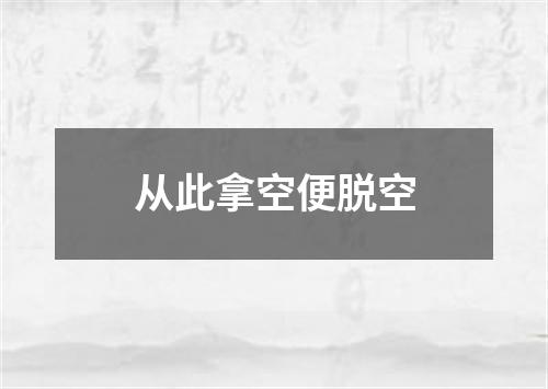 从此拿空便脱空