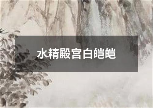 水精殿宫白皑皑