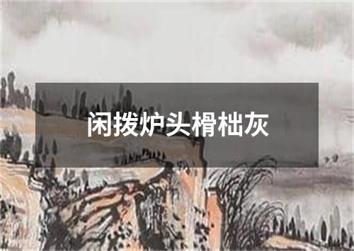 闲拨炉头榾柮灰