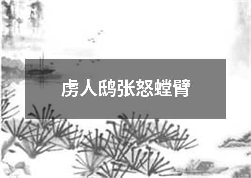 虏人鸱张怒螳臂