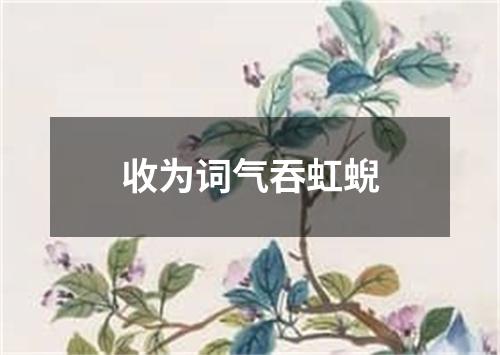 收为词气吞虹蜺