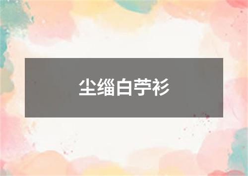 尘缁白苧衫