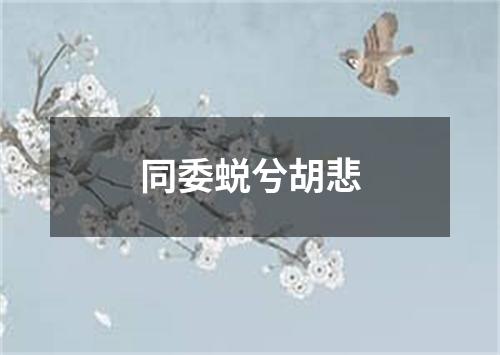 同委蜕兮胡悲