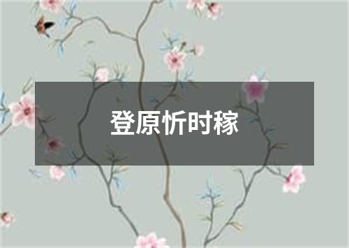 登原忻时稼