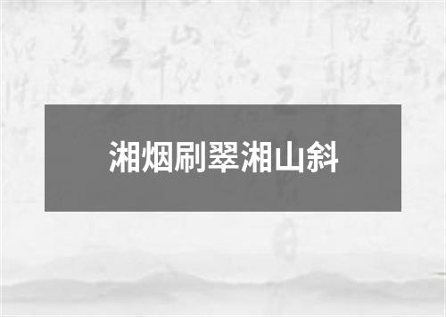 湘烟刷翠湘山斜