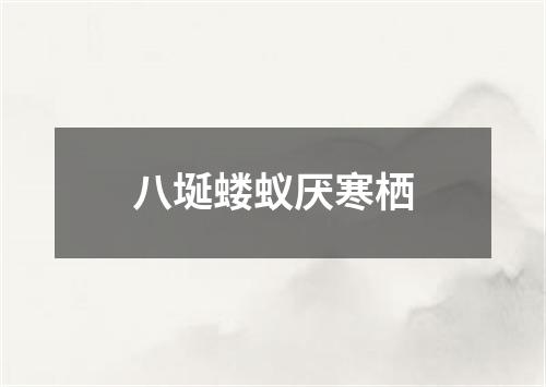 八埏蝼蚁厌寒栖