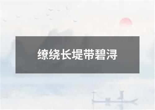 缭绕长堤带碧浔