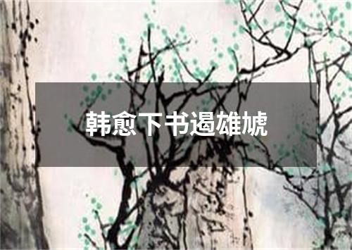 韩愈下书遏雄虓