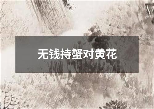 无钱持蟹对黄花