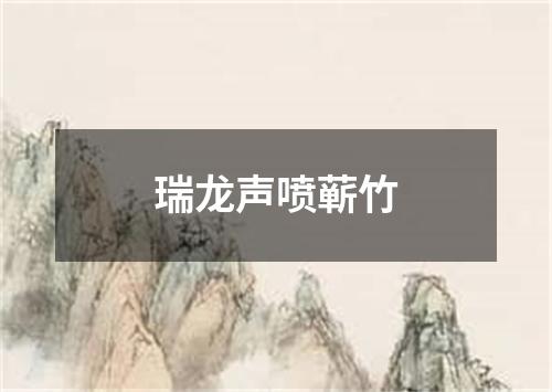 瑞龙声喷蕲竹