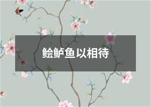 鲙鲈鱼以相待