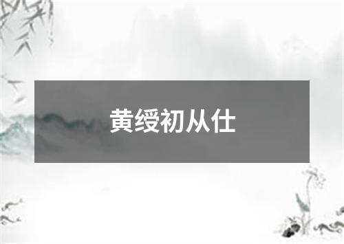 黄绶初从仕