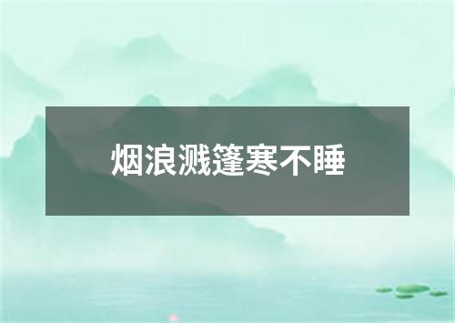 烟浪溅篷寒不睡