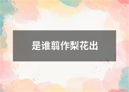 是谁翦作梨花出