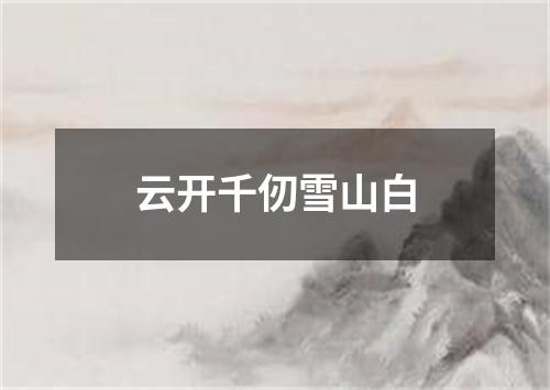 云开千仞雪山白