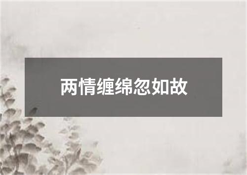 两情缠绵忽如故