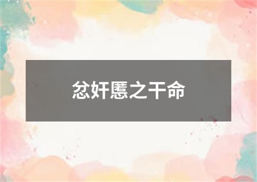 忿奸慝之干命