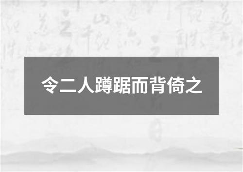 令二人蹲踞而背倚之