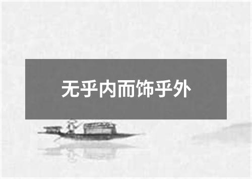 无乎内而饰乎外