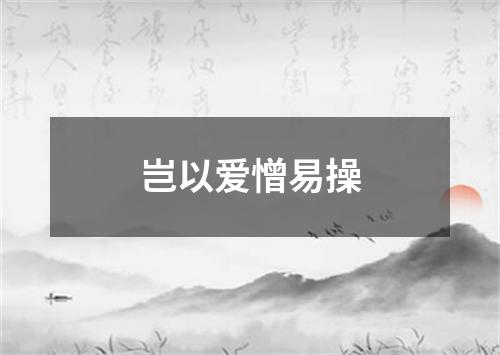 岂以爱憎易操