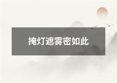 掩灯遮雾密如此