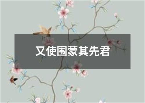 又使围蒙其先君