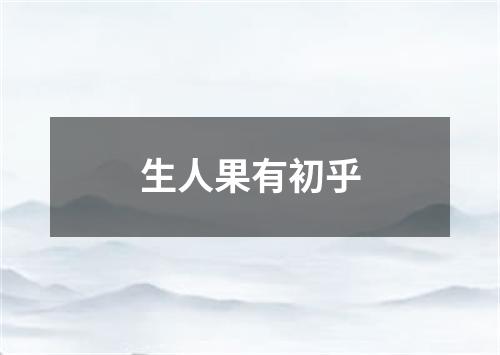 生人果有初乎