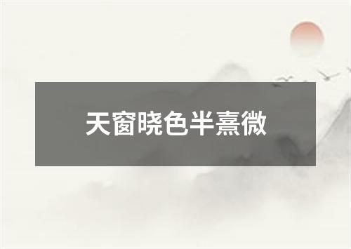 天窗晓色半熹微