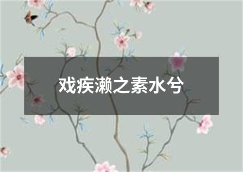 戏疾濑之素水兮