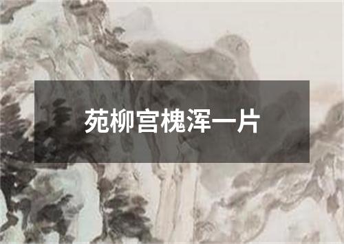 苑柳宫槐浑一片