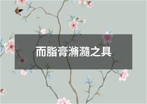 而脂膏滫瀡之具