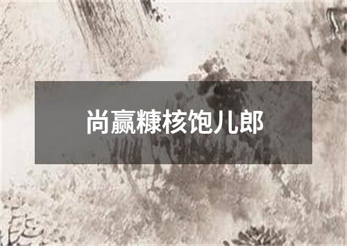 尚赢糠核饱儿郎